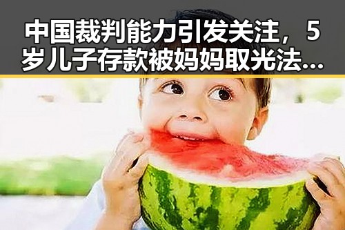 中国裁判能力引发关注，5岁儿子存款被妈妈取光法院裁决成焦点