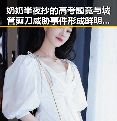 奶奶半夜抄的高考题竟与城管剪刀威胁事件形成鲜明反差